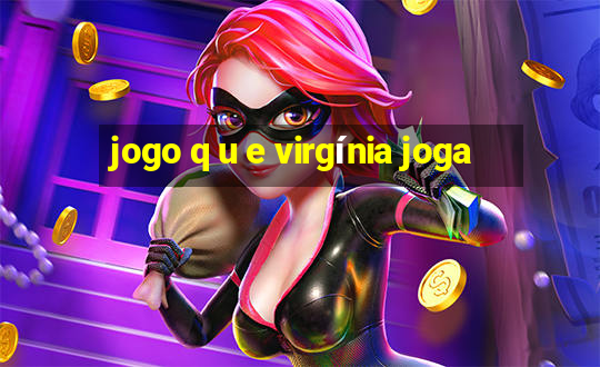 jogo q u e virgínia joga