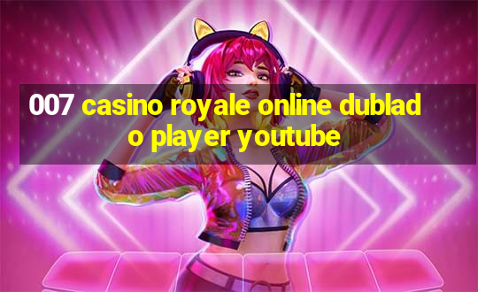 007 casino royale online dublado player youtube