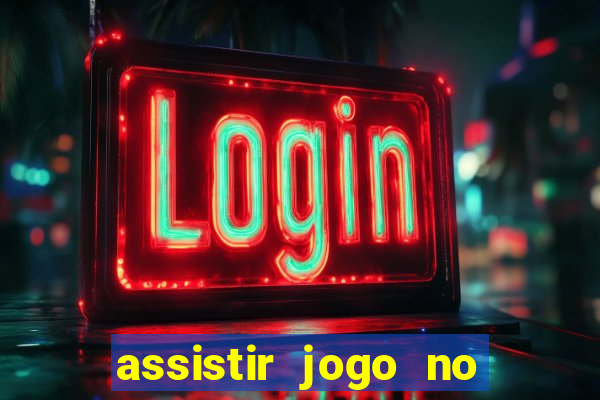 assistir jogo no globo play