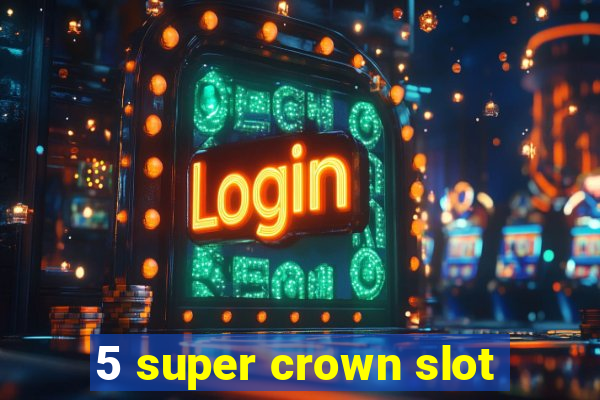 5 super crown slot