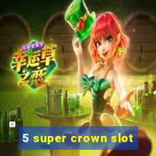 5 super crown slot