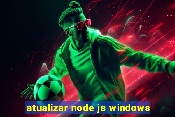 atualizar node js windows