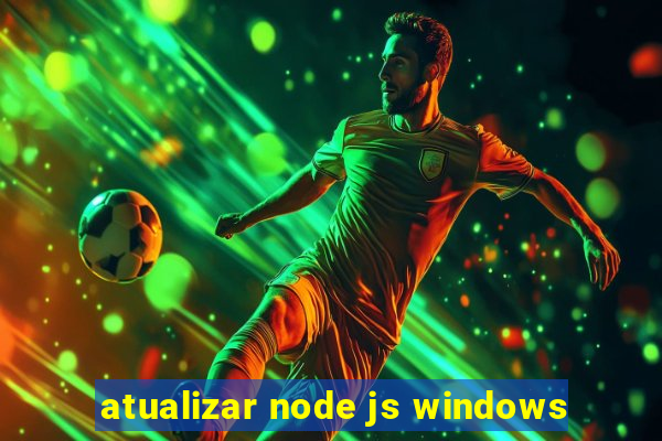 atualizar node js windows