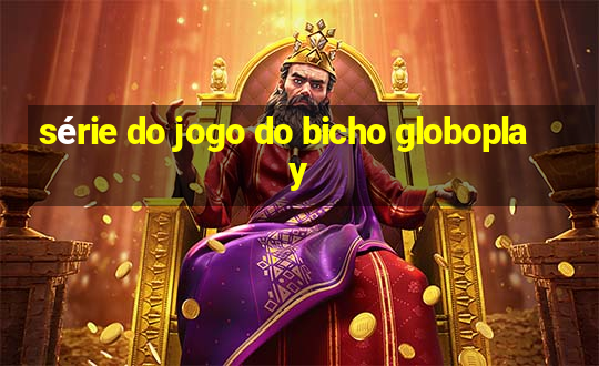 série do jogo do bicho globoplay