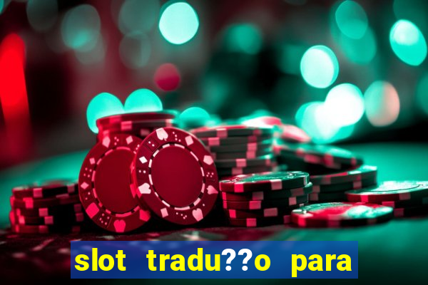 slot tradu??o para o português