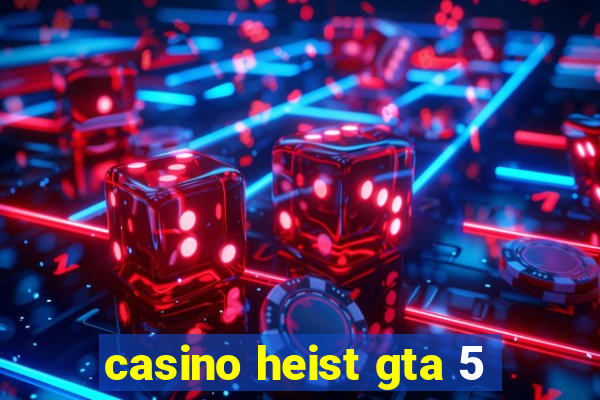 casino heist gta 5