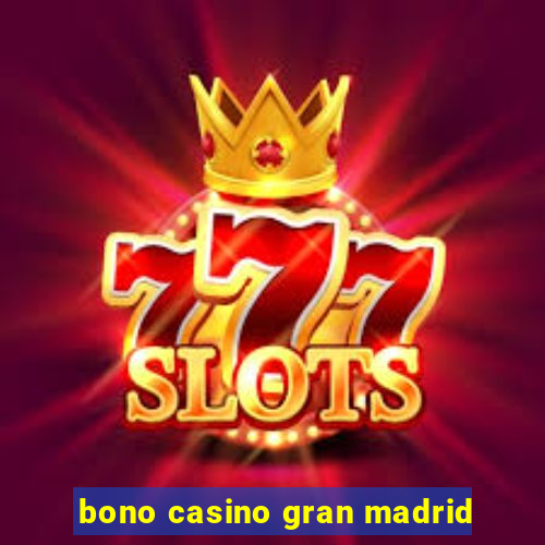 bono casino gran madrid