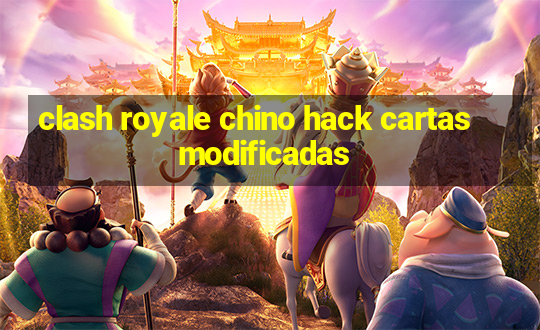 clash royale chino hack cartas modificadas