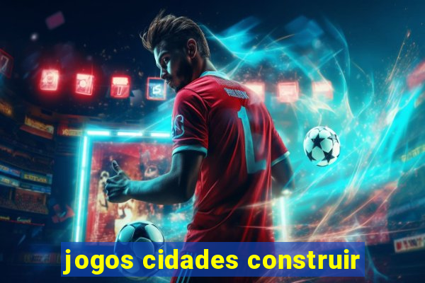 jogos cidades construir