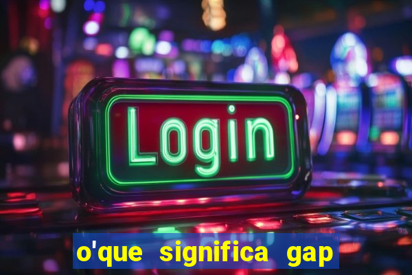 o'que significa gap no lol