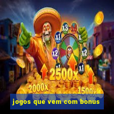 jogos que vem com bonus