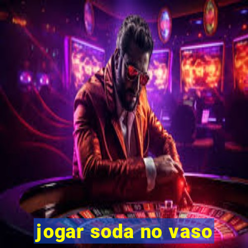 jogar soda no vaso