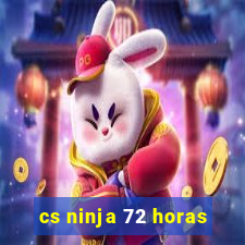 cs ninja 72 horas