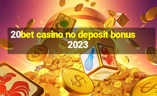 20bet casino no deposit bonus 2023