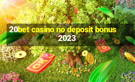 20bet casino no deposit bonus 2023