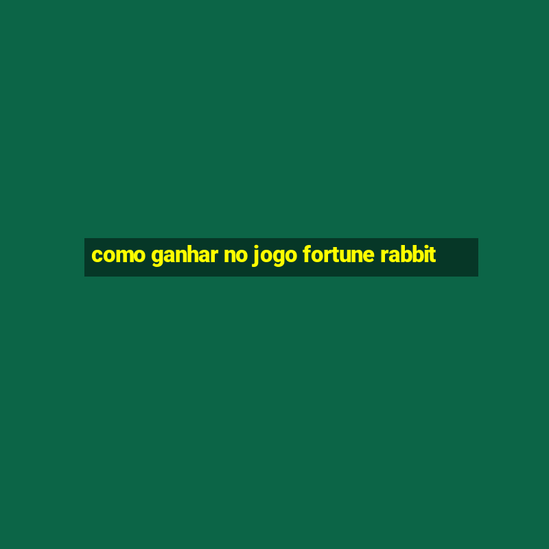 como ganhar no jogo fortune rabbit