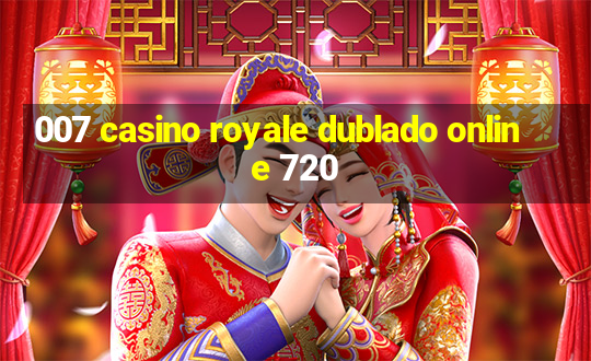 007 casino royale dublado online 720