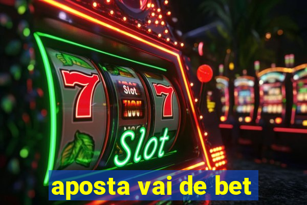 aposta vai de bet