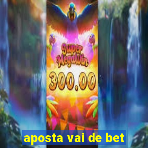 aposta vai de bet