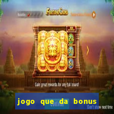 jogo que da bonus sem deposito