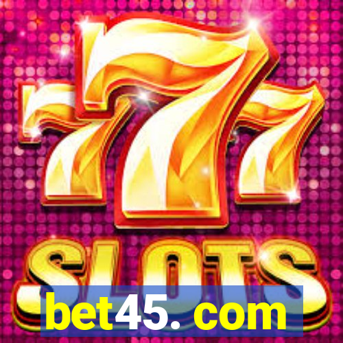 bet45. com