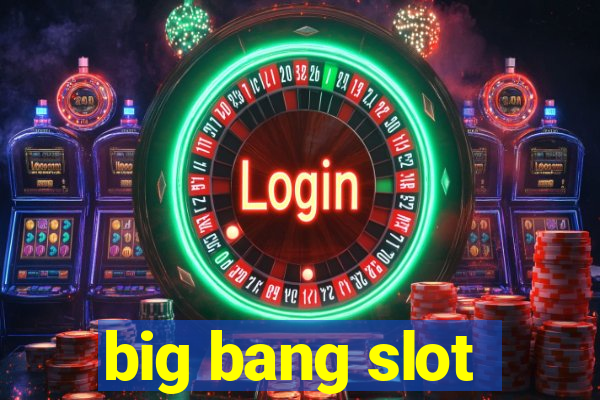 big bang slot