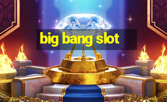 big bang slot