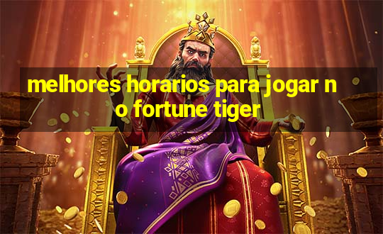 melhores horarios para jogar no fortune tiger