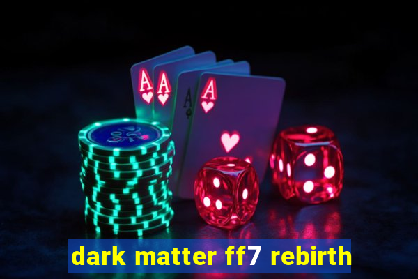 dark matter ff7 rebirth