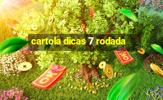 cartola dicas 7 rodada