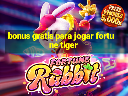 bonus gratis para jogar fortune tiger