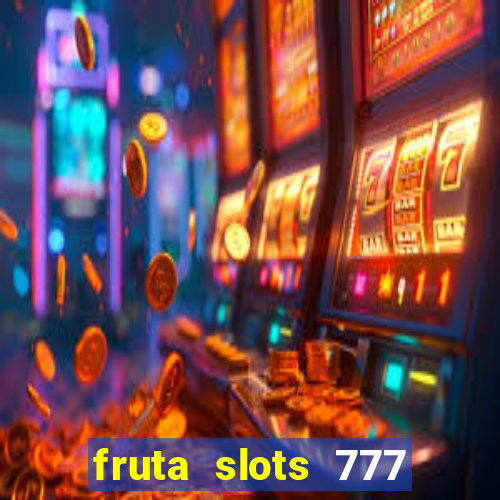 fruta slots 777 paga mesmo