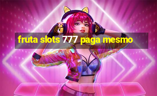 fruta slots 777 paga mesmo