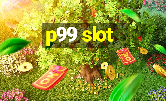 p99 slot