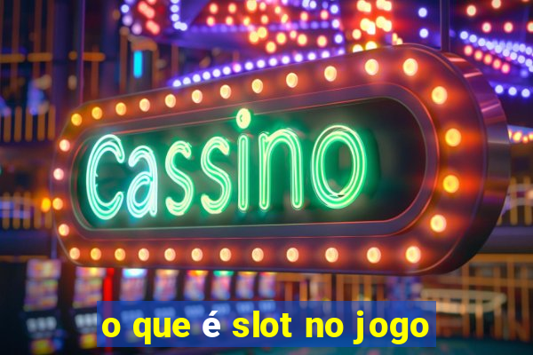 o que é slot no jogo