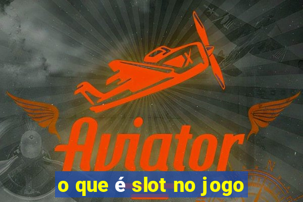 o que é slot no jogo