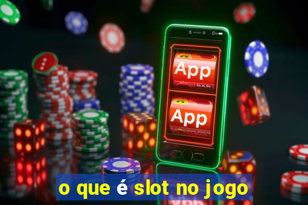 o que é slot no jogo