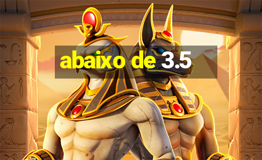 abaixo de 3.5