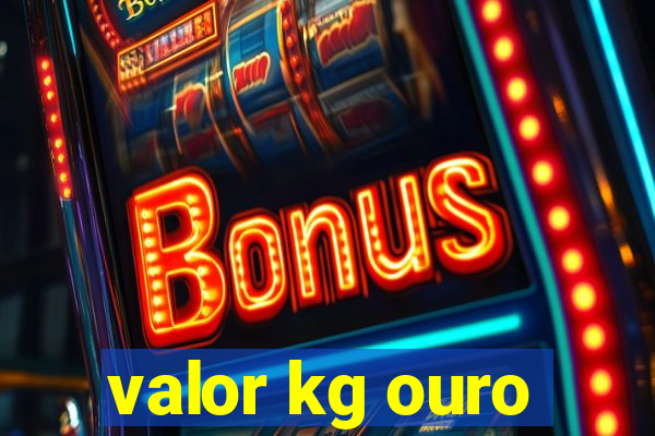 valor kg ouro