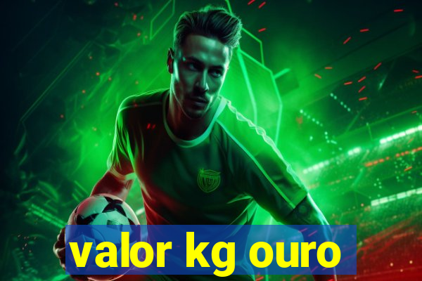 valor kg ouro