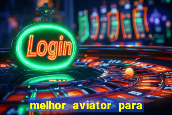 melhor aviator para ganhar dinheiro