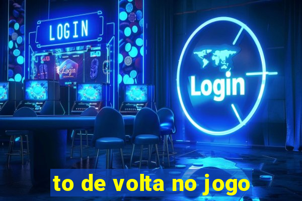 to de volta no jogo