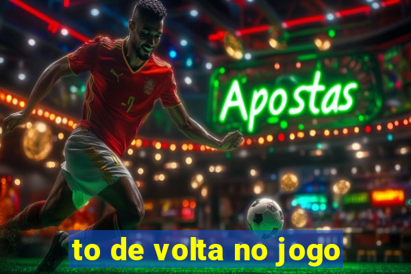 to de volta no jogo