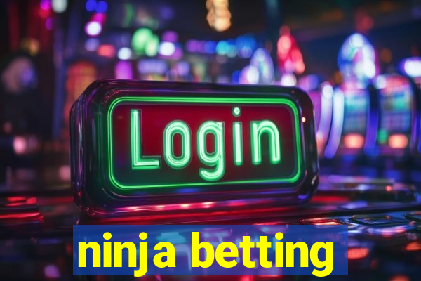 ninja betting