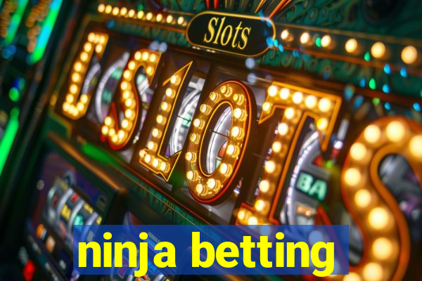 ninja betting