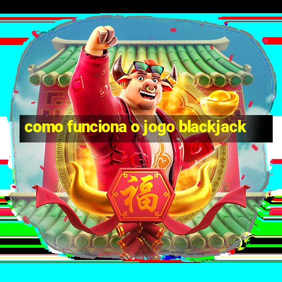 como funciona o jogo blackjack