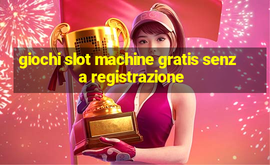 giochi slot machine gratis senza registrazione