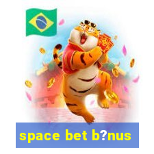 space bet b?nus