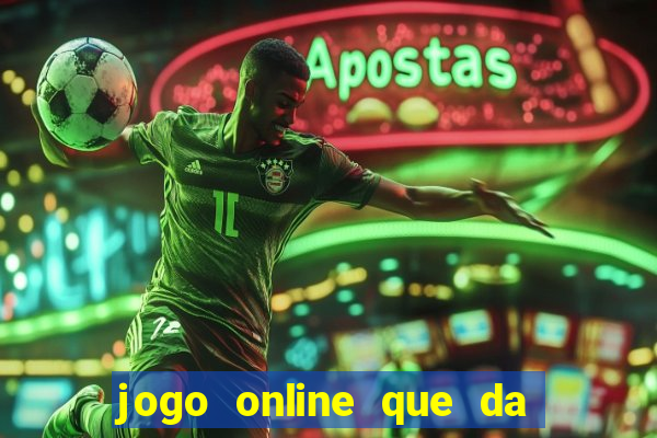 jogo online que da dinheiro de verdade