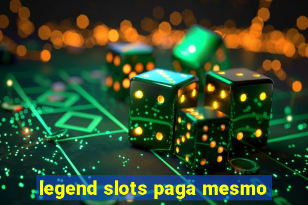 legend slots paga mesmo